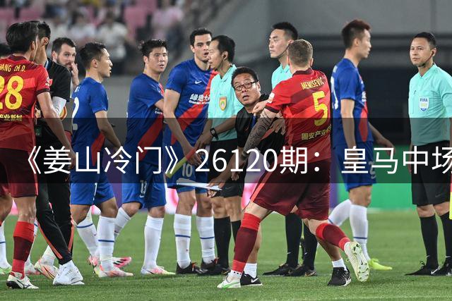 《姜山冷门》26120期：皇马中场伤停严重，国米欲趁势攻陷伯纳乌